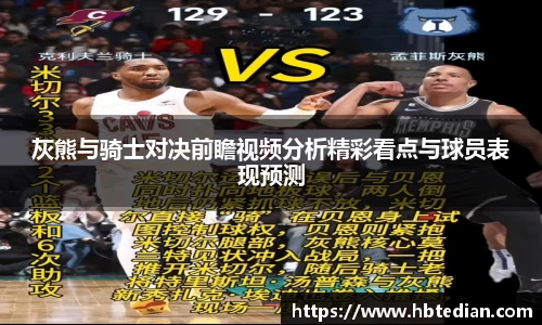 灰熊与骑士对决前瞻视频分析精彩看点与球员表现预测