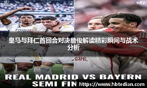 皇马与拜仁首回合对决詹俊解读精彩瞬间与战术分析